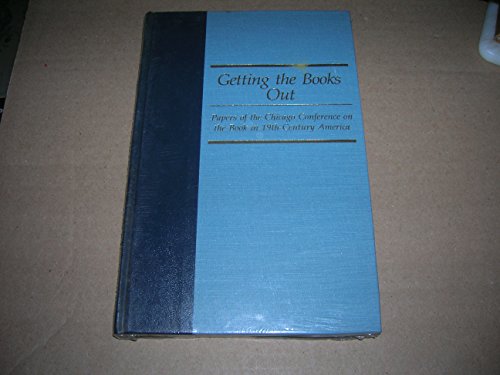 Stock image for Getting the Books Out : Papers of the Chicago Conference on the Book in 19th Century America for sale by Better World Books