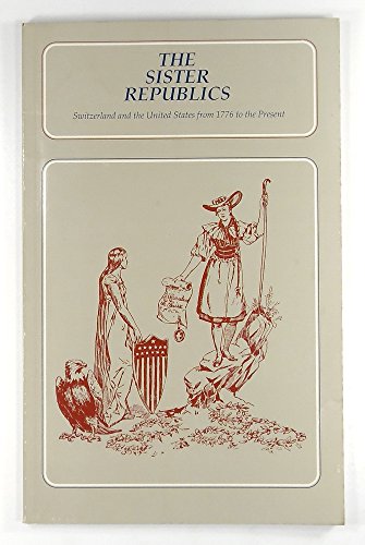 Stock image for The Sister Republics: Switzerland and the United States from 1776 to the Present for sale by Front Cover Books