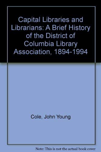 Stock image for Capital Libraries and Librarians: A Brief History of the District of Columbia Library Association, 1894-1994 for sale by austin books and more