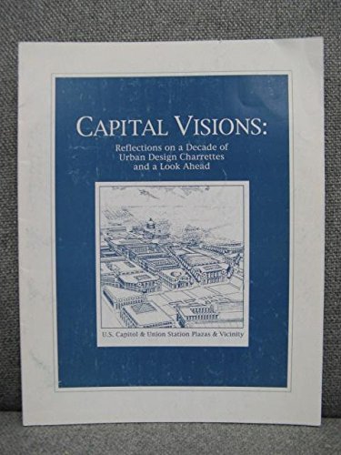 Stock image for Capital visions : Reflections on a decade of urban design charrettes and a look ahead : a symposium sponsored by the Library of Congress, Geography and . Architectural Group, Friday, March 31, 1995 for sale by MIAC-LOA Library