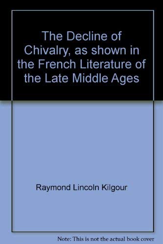 Stock image for The Decline of Chivalry: As Shown in the French Literature of the Late Middle Ages for sale by Powell's Bookstores Chicago, ABAA