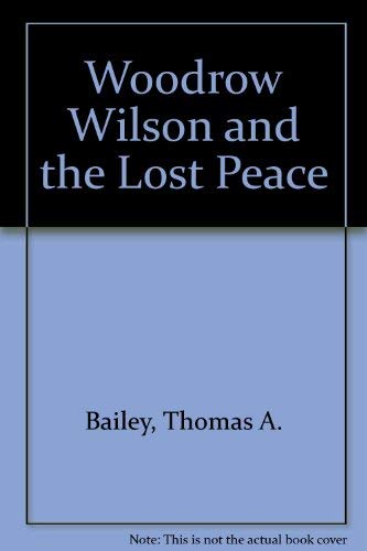 Woodrow Wilson and the Lost Peace (9780844615776) by Bailey, Thomas A.