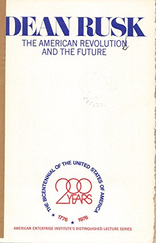 The American Revolution and the future: Delivered in Ford's Theatre, Washington, D.C., on June 17, 1974 (Distinguished lecture series on the Bicentennial) (9780844713168) by Rusk, Dean