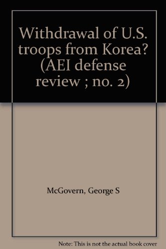 Withdrawal of U.S. troops from Korea? (AEI defense review ; no. 2) (9780844713236) by McGovern, George S