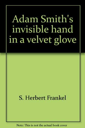 Adam Smith's "invisible hand" in a velvet glove (The G. Warren Nutter lectures in political economy) (9780844713380) by Frankel, S. Herbert