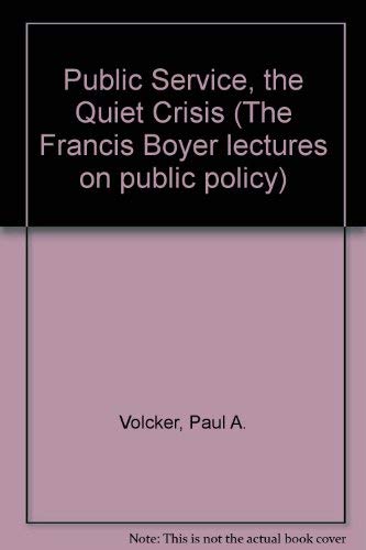 Public Service: The Quiet Crisis (The Francis Boyer Lectures on Public Policy) (9780844713854) by Volcker, Paul A.