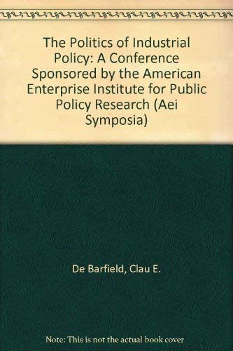 Beispielbild fr The Politics of Industrial Policy: A Conference Sponsored by the American Enterprise Institute for Public Policy Research (AEI Symposia) zum Verkauf von ThriftBooks-Dallas