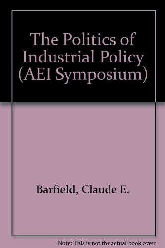 Imagen de archivo de The Politics of Industrial Policy: A Conference Sponsored by the American Enterprise Institute for Public Policy Research (Competing in a Changing World Economy Project) a la venta por PsychoBabel & Skoob Books