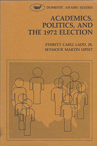 Academics, politics, and the 1972 election (Domestic affairs studies) (9780844731087) by Ladd, Everett Carll