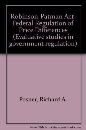 

Robinson-Patman Act: Federal Regulation of Price Differnces (Evaluative studies in Government regulation)