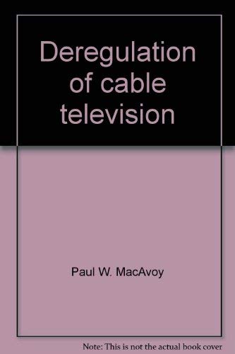 9780844732541: Deregulation of cable television [Paperback] by Paul W. MacAvoy