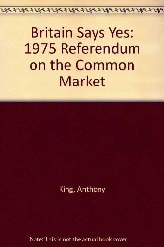Beispielbild fr Britain Says Yes : The 1975 Referendum on the Common Market zum Verkauf von Better World Books