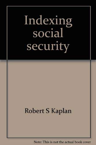 Indexing social security: An analysis of the issues (Studies in social security and retirement policy) (9780844732824) by Kaplan, Robert S