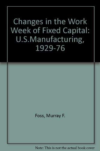 Imagen de archivo de Changes in the Work Week of Fixed Capital: U.S.Manufacturing, 1929-76 (Studies in economic policy) Foss, Murray F. a la venta por CONTINENTAL MEDIA & BEYOND