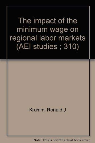 Stock image for The impact of the minimum wage on regional labor markets (AEI studies ; 310) for sale by Solomon's Mine Books