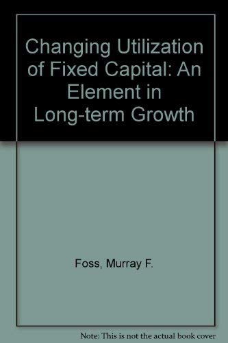 Imagen de archivo de Changing Utilization of Fixed Capital : An Element in Long-Term Growth a la venta por Better World Books