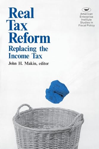 Real Tax Reform:Replacing the Income Tax (American Enterprise Institute Studies in Fiscal Policy) (9780844735863) by Makin, John H.