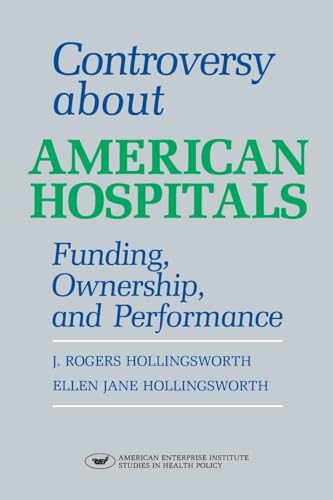 Stock image for Controversy About American Hospitals: Funding, Ownership, and Performance (American Enterprise Institute Studies in Health Policy) for sale by Peter L. Masi - books