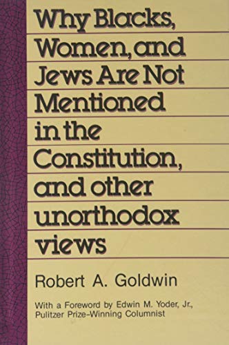 Stock image for Why Blacks, Women and Jews Are Not Mentioned in the Constitution, and Other Unorthodox Views for sale by Better World Books: West