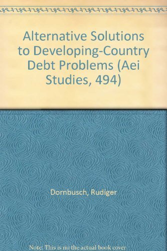 Alternative Solutions to Developing-Country Debt Problems (Aei Studies, 494) (9780844736969) by Dornbusch, Rudiger