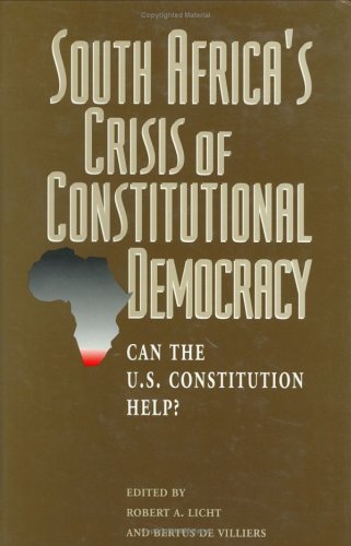 SOUTH AFRICA'S CRISIS OF CONSTITUTIONAL DEMOCRACY: Can the U.S. Constitution Help?