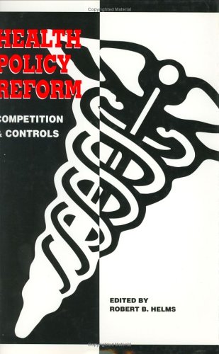 Stock image for Health Policy Reform: Competition and Controls for sale by SecondSale