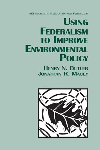 Using Federalism to Improve Environmental Policy (Aei Studies in Regulation and Federalism) (9780844739632) by Butler, Henry N.; Macey, Jonathan R.