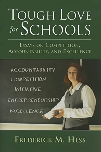 Tough Love for Schools: Essays on Competition, Accountability, and Excellence (9780844742113) by Hess, Frederick M.