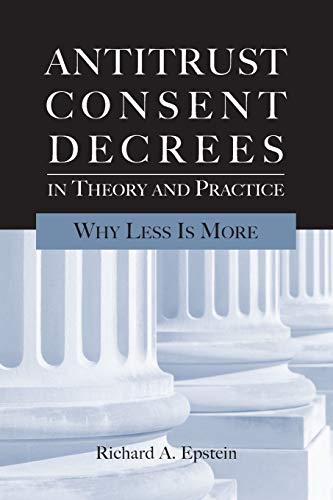 Antitrust Consent Decrees in Theory and Practice: Why Less Is More
