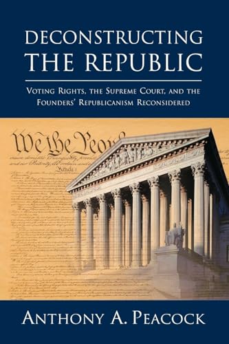 Stock image for Deconstructing the Republic: Voting Rights, the Supreme Court, and the Founders Republicanism Reconsidered for sale by Michael Lyons