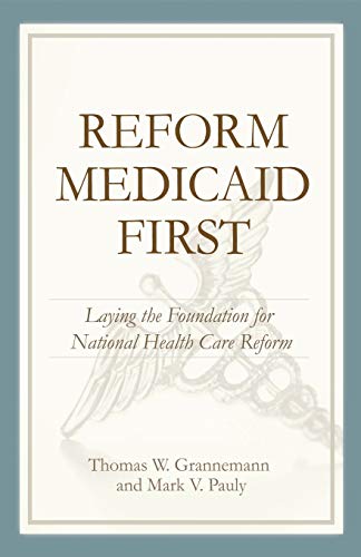 Stock image for Reform Medicaid First: Laying the Foundation for National Health Care Reform Thomas W. Grannemann and Mark V. Pauly for sale by Lakeside Books