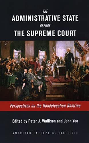 Stock image for The Administrative State Before the Supreme Court: Perspectives on the Nondelegation Doctrine [Paperback] Wallison, Peter J. and Yoo, Dr. John for sale by Lakeside Books