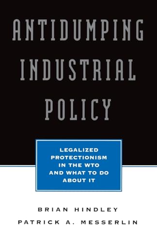 Beispielbild fr Antidumping Industrial Policy : Legalized Protectionism in the WTO and What to Do about It zum Verkauf von Better World Books