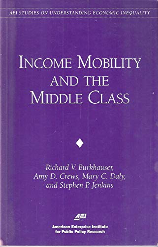 Income Mobility & the Middle Class (AEI Studies on Understanding Economic Inequality) (9780844770758) by Burkhauser, Richard V.