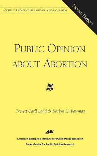 Public Opinion About Abortion (Aei and the Roper Center Studies in Public Opinion) (9780844771267) by Ladd, Everett Carll