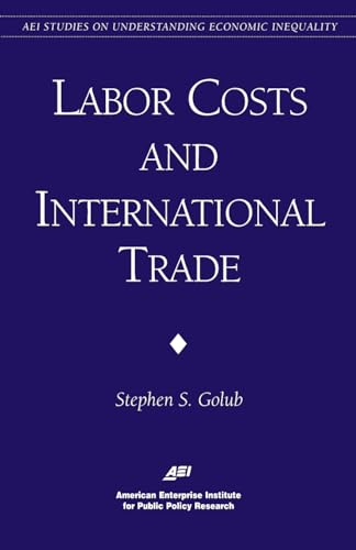 Labor Costs & International Trade (Aei Studies on Understanding Economic Inequality) (9780844771298) by Golub, Stephen S.