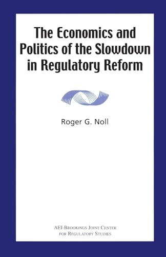 The Economics and Politics of the Slowdown in Regulatory Reform (9780844771397) by Noll, Roger G.