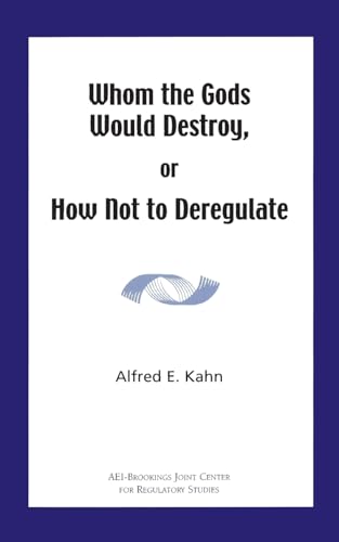 Whom the Gods Would Destroy or How Not to Deregulate (9780844771564) by Kahn, Alfred E.