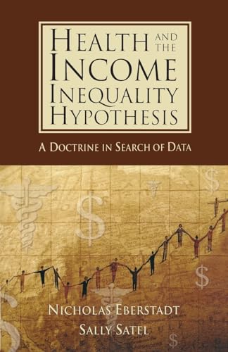 Health and Income Inequality Hypothesis: A Doctrine in Search of Data (9780844771694) by Eberstadt, Nicholas; Satel, Sally