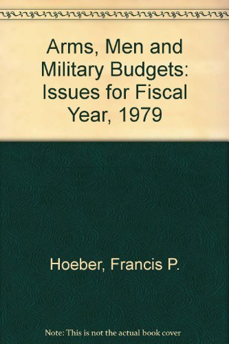 Arms, Men and Military Budgets: Issues for Fiscal Year, 1979 (9780844813080) by Hoeber, Francis P.