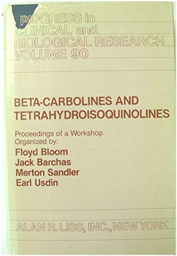 Beta-carbolines and tetrahydroisoquinolines: Proceedings of a workshop held at the Salk Institute, La Jolla, California, December, 12 and 13, 1981 (Progress in clinical and biological research) (9780845100905) by Floyd Bloom; Jack Barchas
