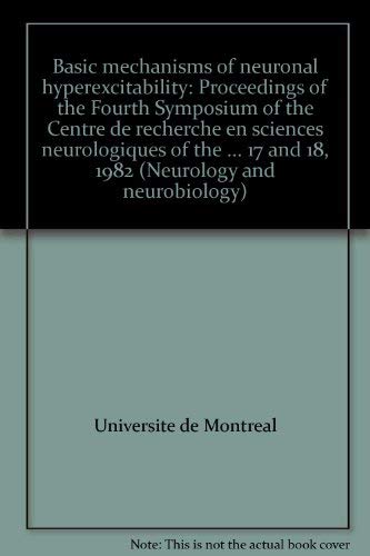 Stock image for Basic Mechanisms of Neuronal Hyperexcitability: Proceedings of the Fourth Symposium of the Centre de Recherche en Sciences Neurologiques of the Universit de Montral, Held in Montral, May 17 and 18, 1982 [Neurology and Neurobiology, Volume 2] for sale by Tiber Books