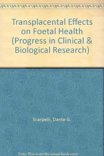 TRANSPLACENTAL EFFECTS ON FETAL HEALTH: PROCEEDINGS OF A SYMPOSIUM HELD IN BETHESDA, MARYLAND, NOVEMBER 5-6, 1987. - Scarpelli, Dante G. and George Migaki (edits).