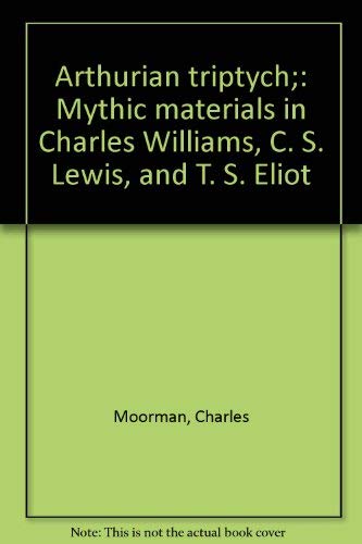 9780846217169: Arthurian Triptych: Mythic Materials in Charles Williams, C. S. Lewis, and T. S. Eliot (University of California Perspectives in Criticism, 5)