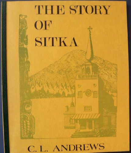 Beispielbild fr The story of Sitka: The historic outpost of the Northwest coast : the chief factory of the Russian American Company zum Verkauf von Books From California