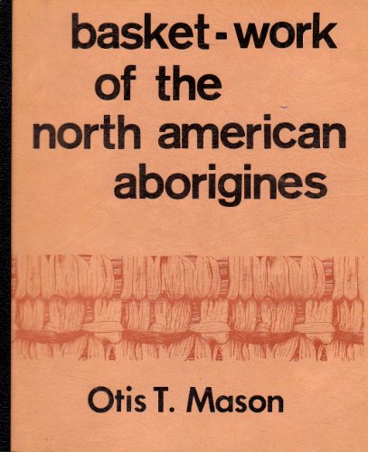Beispielbild fr Basket-work of the North American Aborigines zum Verkauf von Jay W. Nelson, Bookseller, IOBA