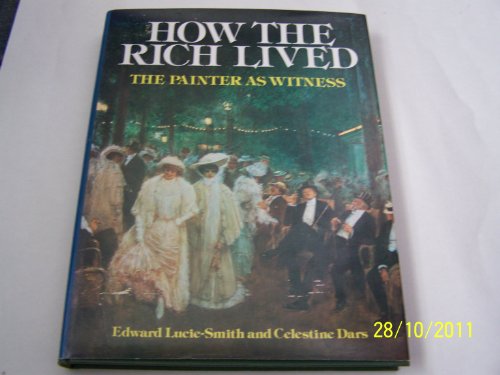 Imagen de archivo de How the Rich Lived : The Painter As Witness, 1870-1914 a la venta por Better World Books