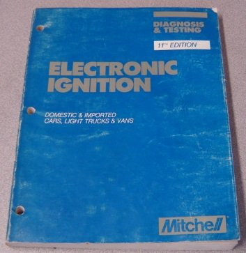 Electronic Ignition Diagnosis & Testing: Domestic & Imported Cars, Light Trucks & Vans. 11th ed.