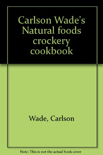 Imagen de archivo de Carlson Wade's Natural Foods Crockery Cookbook a la venta por Hedgehog's Whimsey BOOKS etc.