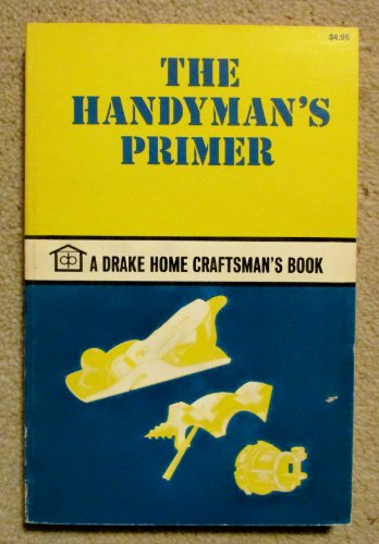 Stock image for The handyman's primer (A Drake home craftsman's book) for sale by Wonder Book